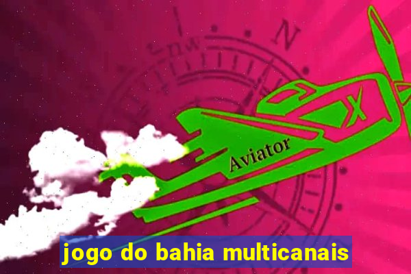 jogo do bahia multicanais